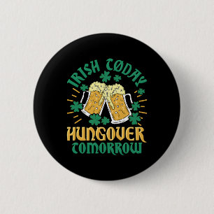Irish C Today Hungover Tomorrow St Patrick's Day Button