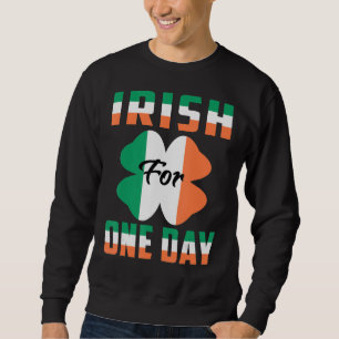 Irish For One Day Funny St Patrick's day ideas 1 Sweatshirt