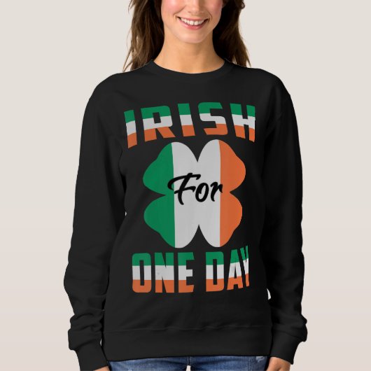Irish For One Day Funny St Patrick's day ideas 1 Sweatshirt (Vorderseite)