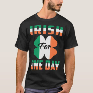 Irish For One Day Funny St Patrick's day ideas 1 T-Shirt