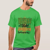 Irish Heute Hangover Tomorrow T-Shirt (Vorderseite)