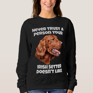 Irish Setter Dog Never Trust A Person Your Irish S Sweatshirt
