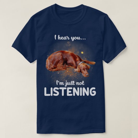 Irish Setter Ich höre, du hörst nicht zu T-Shirt (Design vorne)