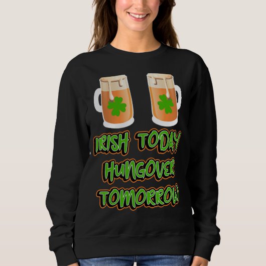 Irish Today Hungour Tomorrow Funny St Patricks Da Sweatshirt (Vorderseite)