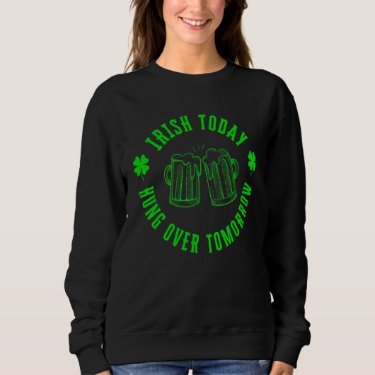 Irish Today Hungour Tomorrow Funny St Patricks Da Sweatshirt (Vorderseite)