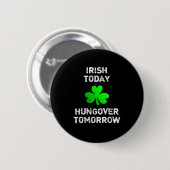 Irish Today Hungover Tomorrow Funny Patrick's Day Button (Vorne & Hinten)