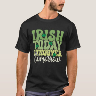 Irish Today, Hungover Tomorrow - Funny St Patrick T-Shirt