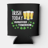 Irish Today Hungover Tomorrow St. Patrick's Day Dosenkühler (Vorderseite)