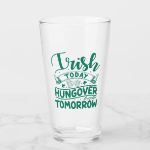 Irish Today Hungover Tomorrow St Patrick's Day Glas