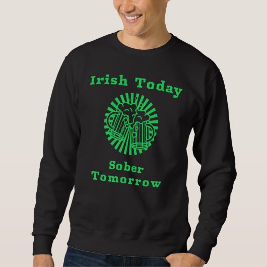 Irish Today Sober Tomorrow Funny St Patrick's Day Sweatshirt (Vorderseite)