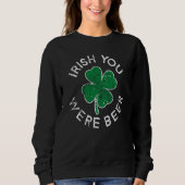 Irish You Were Beer Drinking Lucky C St Patrick's  Sweatshirt (Vorderseite)