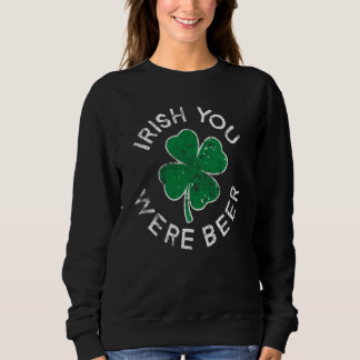 Irish You Were Beer Drinking Lucky C St Patrick's  Sweatshirt