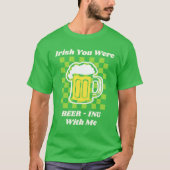 Irish You Were Beer-ing With Me T-Shirt (Vorderseite)