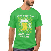Irish You Were Beer-ing With Me