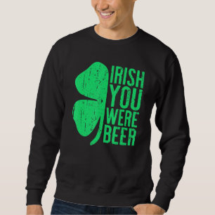 Irish You Were Beer St Patrick Day Drinks Sweatshirt