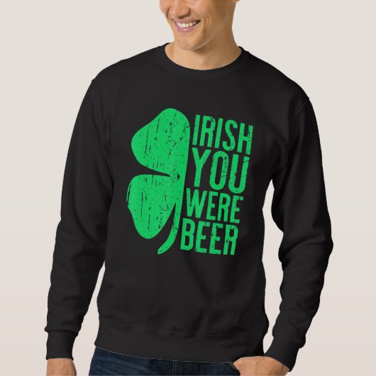 Irish You Were Beer St Patrick Day Drinks Sweatshirt (Vorderseite)