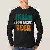Irish you were Beer St Patrick's Day T-Shirt (Vorderseite)