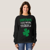 Irish You Were Tequila Funny St. Saint Patrick's D Sweatshirt (Vorne ganz)