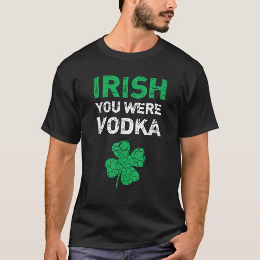 Irish You Were Vodka Funny St Saint Patrick s Day T-Shirt (Vorderseite)
