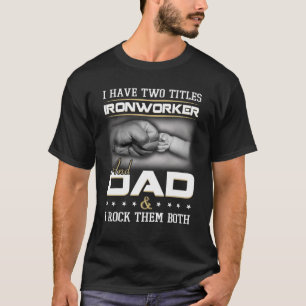 Ironworker Dad Quote Ironworker Daddy Humor Papa T-Shirt