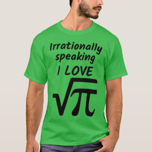 Irrational Speaking I Liebe Square Root of Pi T-Shirt