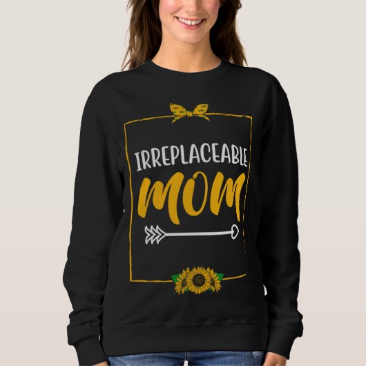 Irreplaceable Mom Mother s Day Motivational Quote Sweatshirt (Vorderseite)
