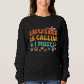 Irvine Is Calling And I Must Go Sweatshirt (Vorderseite)