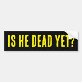 Is He Dead Yet? Bumper Sticker Autoaufkleber (Vorne)