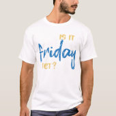 Is it friday yet? T-Shirt (Vorderseite)