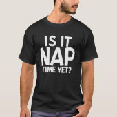 Is It Nap Time Yet T-Shirt (Vorderseite)