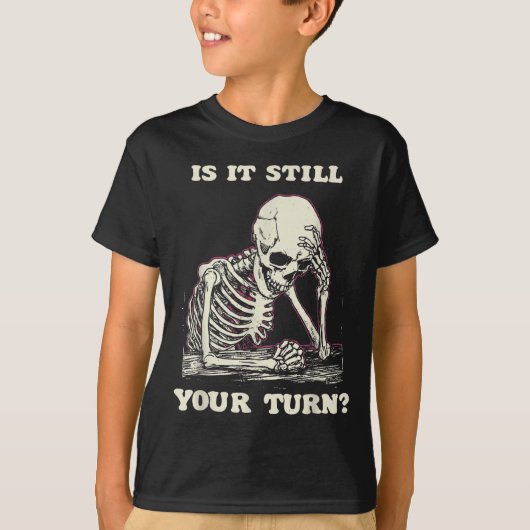 Is It Still Your Turn Funny Skeleton Waiting Quote T-Shirt (Vorderseite)