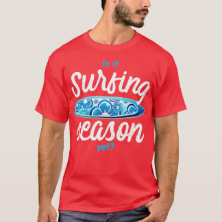 Is it surfing season yet1 T-Shirt