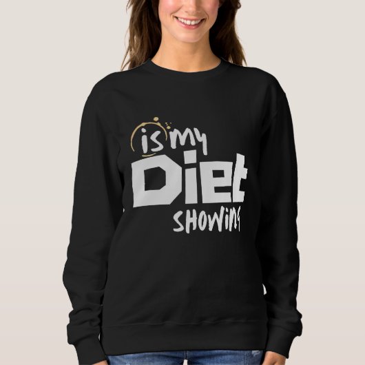 Is My Diet Showing Sweatshirt (Vorderseite)