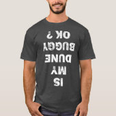 IS MY DUNE BUGGY OK funny sand dune driver rider T-Shirt (Vorderseite)