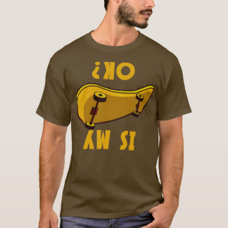 Is My Skateboard Ok Funny Skateboarder Gift T-Shirt