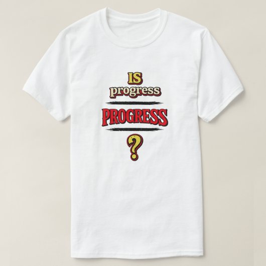 Is Progress PROGRESS? T-Shirt (Design vorne)