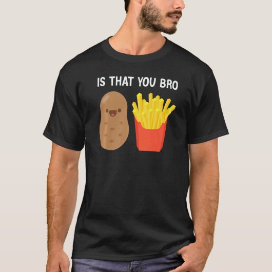Is That You Bro Potato French Fries potato fry T-Shirt (Vorderseite)
