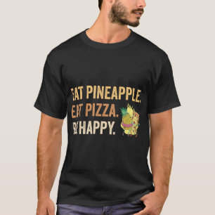 Iss Ananas essen Pizza Be Happy T-Shirt