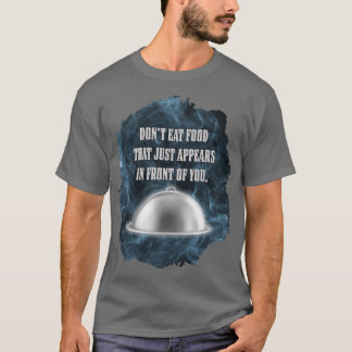 Iss nicht Essen, das einfach so vor dir auftaucht T-Shirt