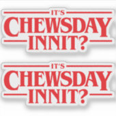 Ist Chewsday, oder? Aufkleber (Vorderseite)