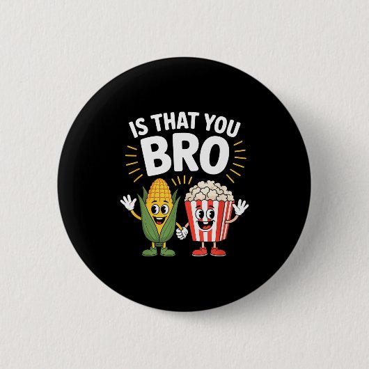 Ist das du Bro lustiger Mais Popcorn Charaktere Is Button (Vorderseite)