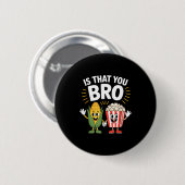 Ist das du Bro lustiger Mais Popcorn Charaktere Is Button (Vorne & Hinten)