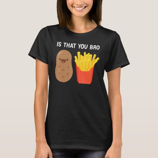 Ist, dass du Bro Potato Französisch Pommes frites T-Shirt (Vorderseite)