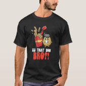 Ist, dass Sie Bro Kartoffel Französisch Fries Chip T-Shirt (Vorderseite)