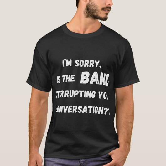 ist die Band, die Ihre Unterhaltung unterbricht T-Shirt (Vorderseite)