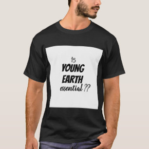 Ist die junge Erde unverzichtbar? T-Shirt