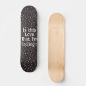 Ist diese Liebe, dass ich Gefühl bin? Skateboard (Vorderseite)
