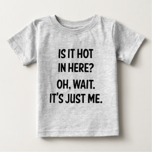 Ist es heiß hier drin? Oh, warte. Es ist nur ich. Baby T-shirt