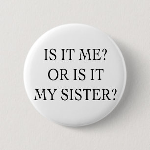 Ist es ich oder ist es meine Schwester-Geschenke Button