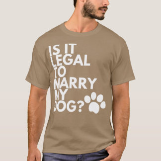 Ist es legal, meinen Hund lustig zu heiraten? T-Shirt